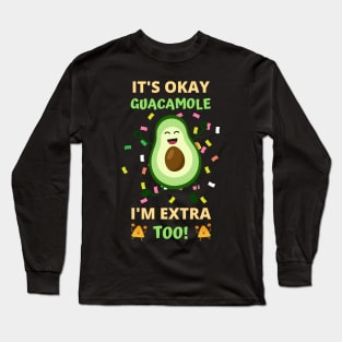 It's Okay Guacamole I'm Extra Too! Long Sleeve T-Shirt